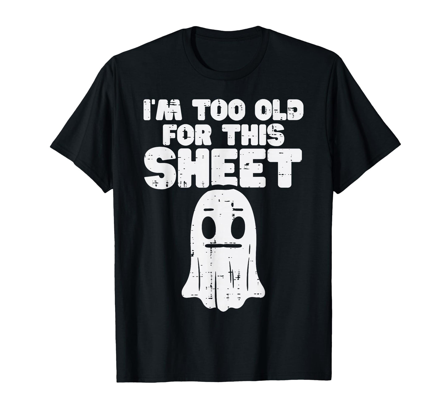 Halloween Im Too Old For This Sheet Ghost Costume Men Women T-Shirt