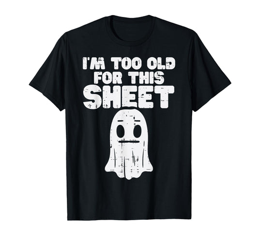 Halloween Im Too Old For This Sheet Ghost Costume Men Women T-Shirt