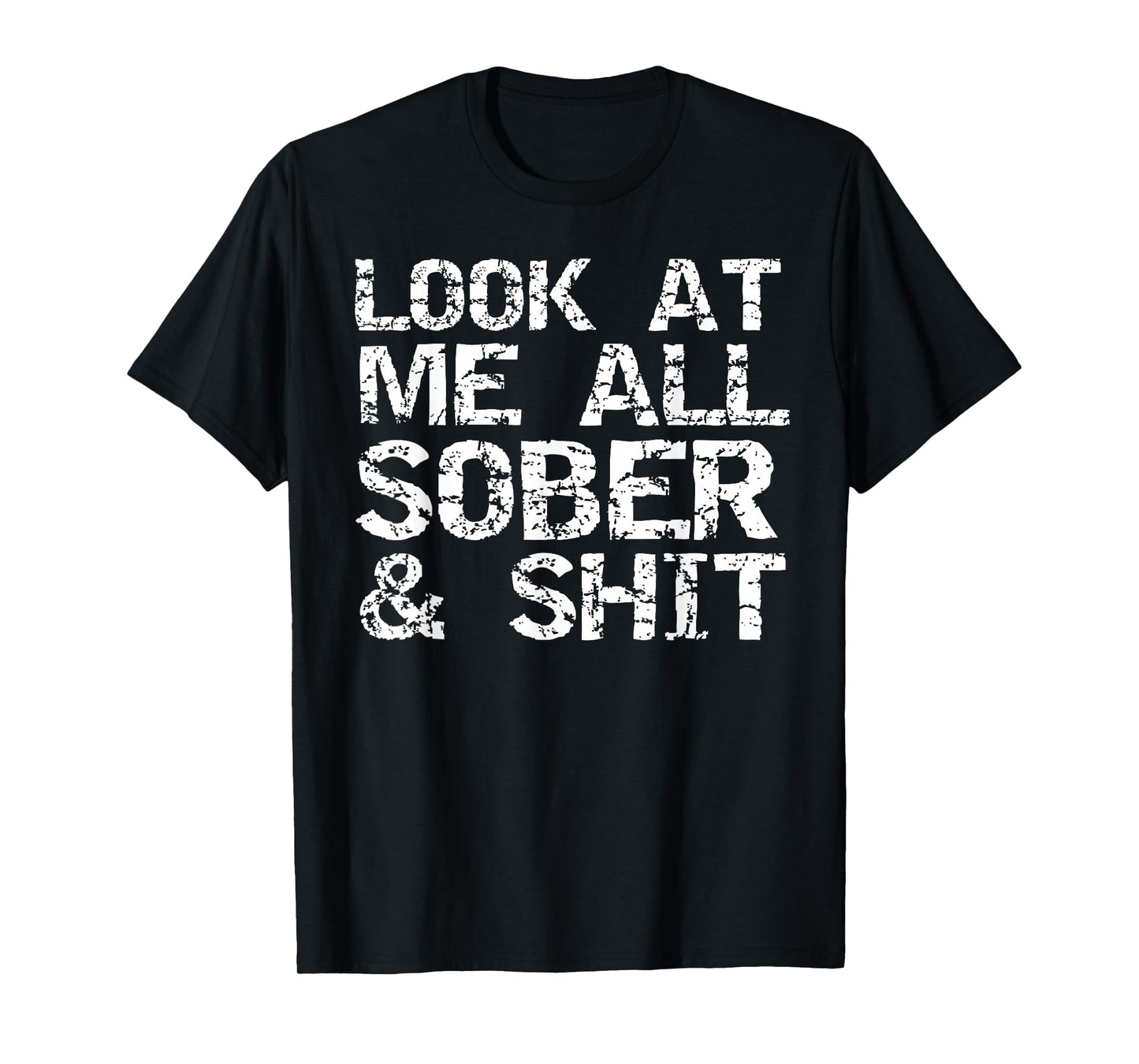 Funny Addiction Recovery Gifts Look at Me All Sober & Shit T-Shirt