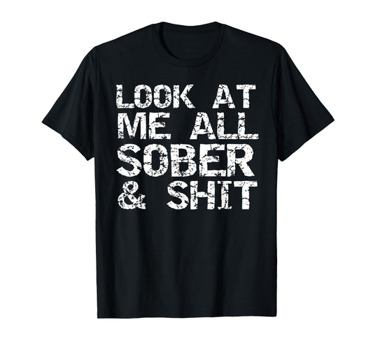 Funny Addiction Recovery Gifts Look at Me All Sober & Shit T-Shirt