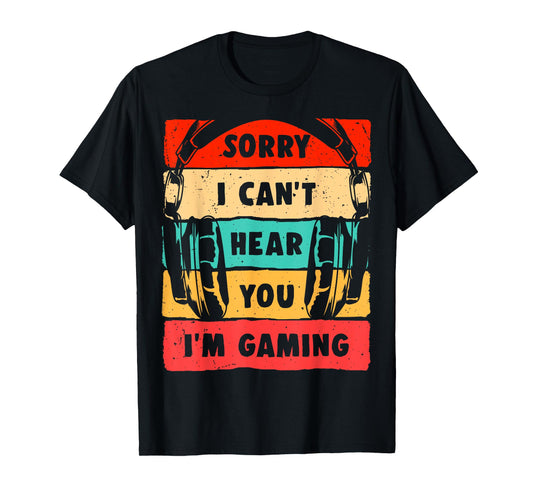 Sorry I Can't Hear You I'm Gaming Funny Gamer Shirt Gaming T-Shirt