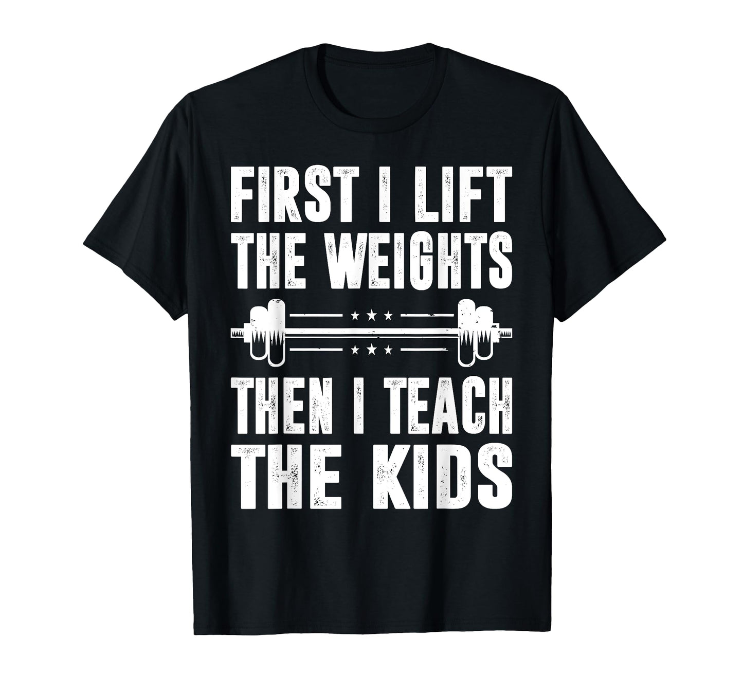 First I Lift The Weights Then I Teach The Kids Teacher Gym T-Shirt