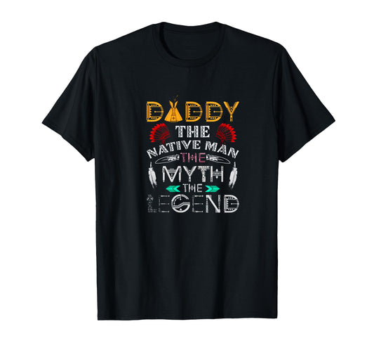 Daddy,The Native Man,The Myth,The Legend T Shirt T-Shirt