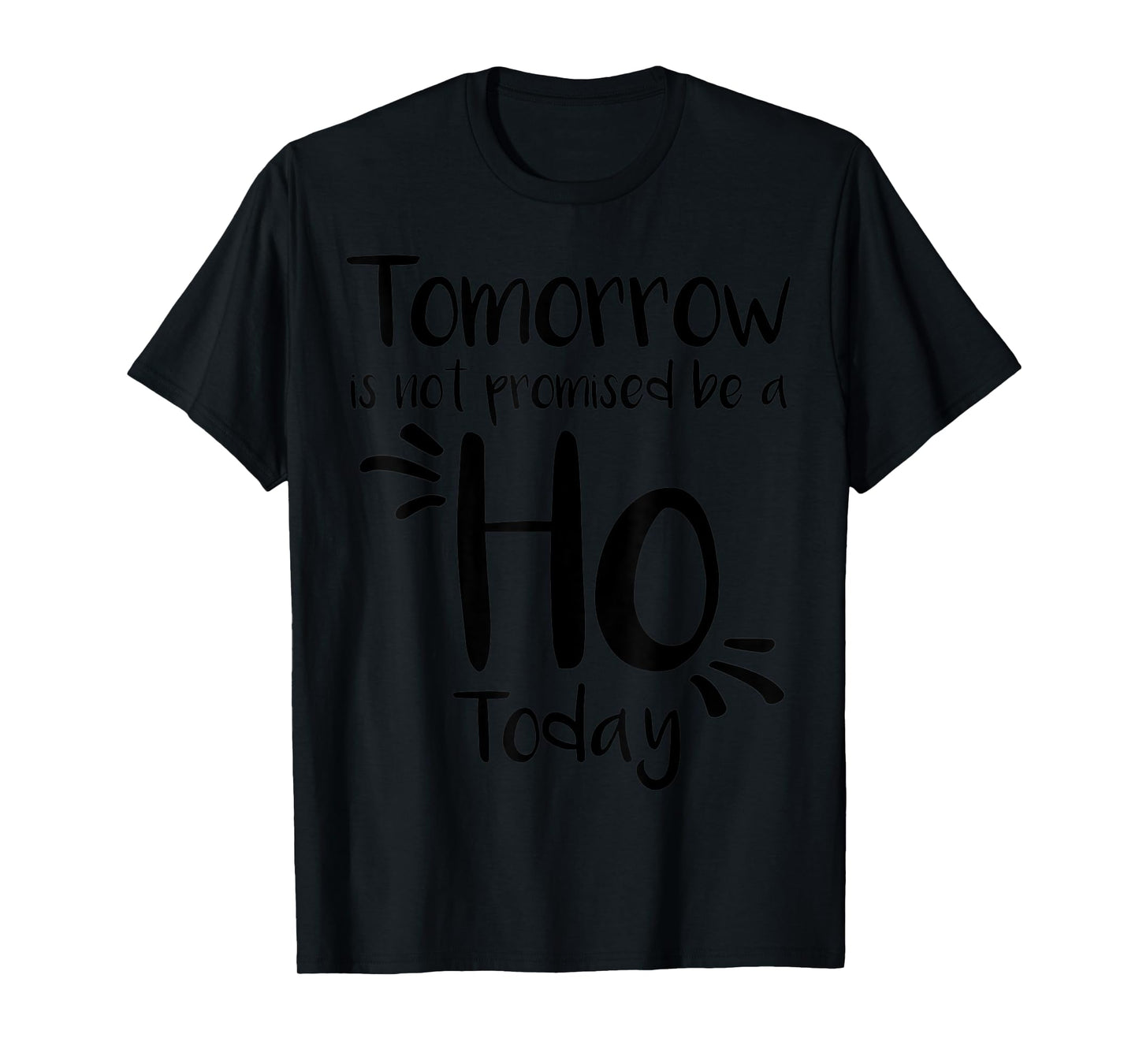 Tomorrow Is Not Promised Be A Ho Today T-Shirt