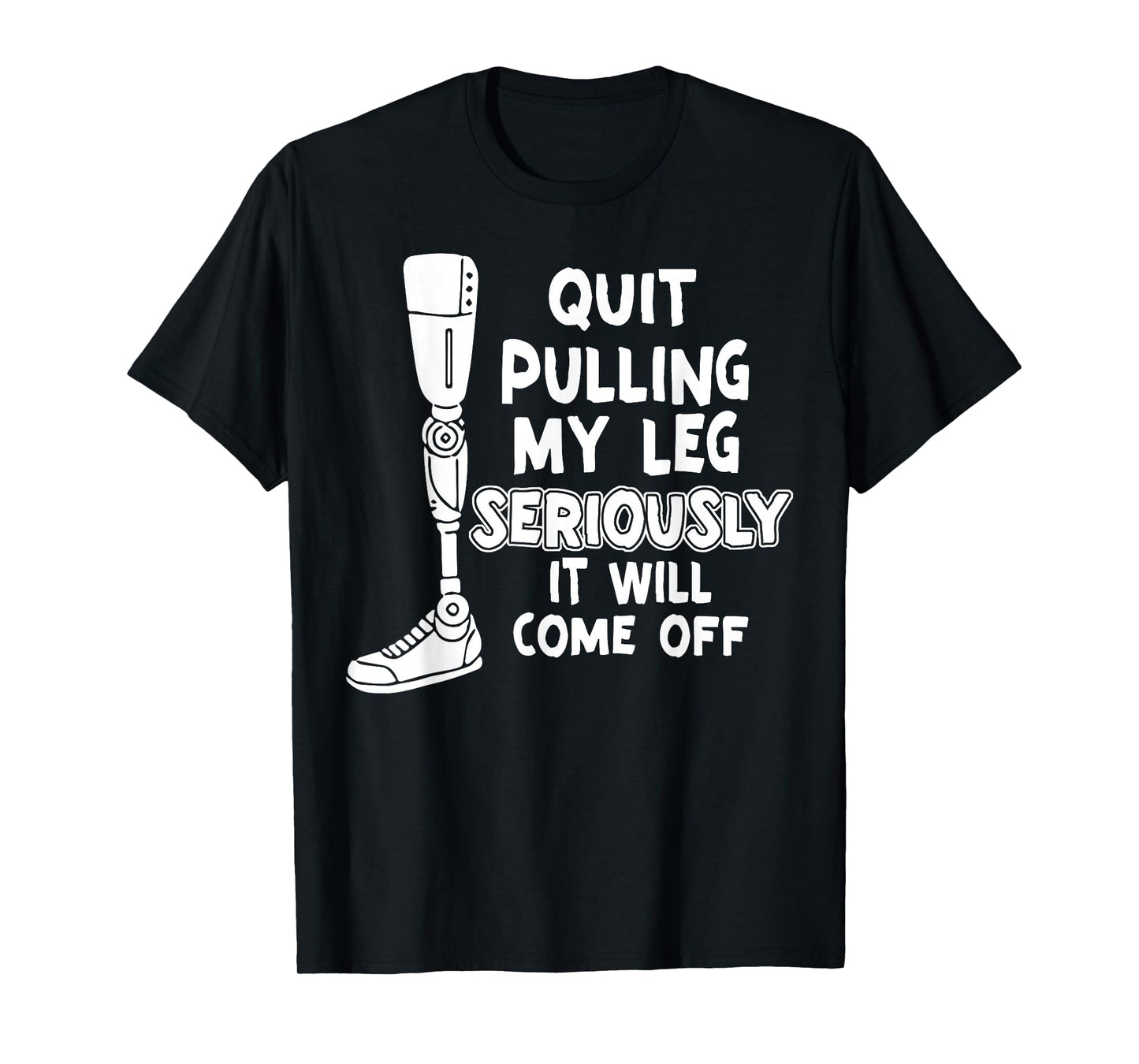 Quit Pulling My Leg Seriously It Will Come Off T-Shirt