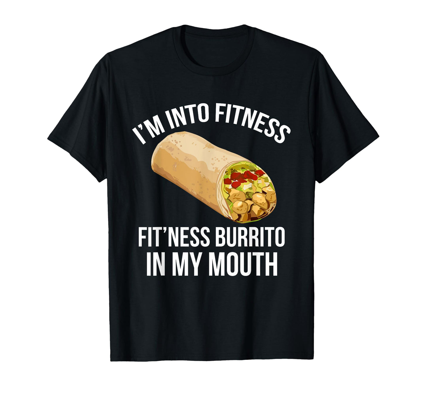 I'm Into Fitness Tee Funny FITNESS BURRITO IN MY MOUTH! T-Shirt