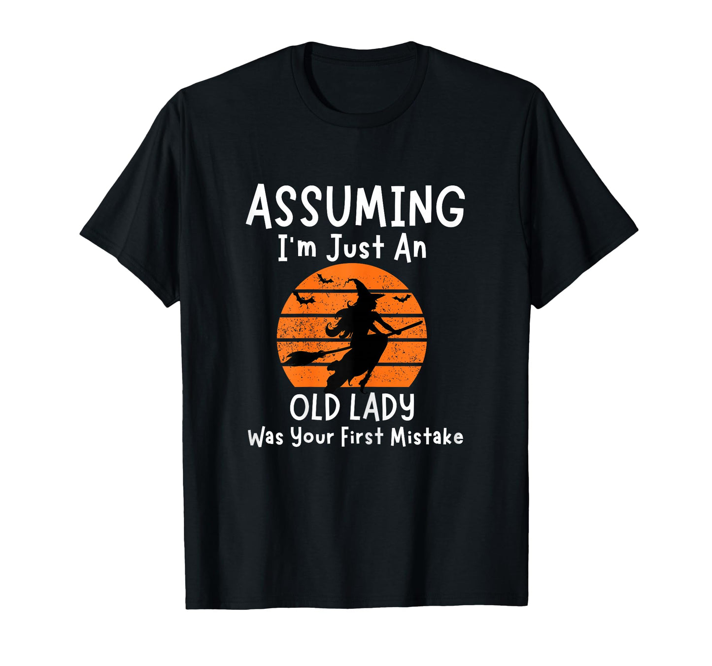 Assuming I'm Just an Old Lady was Your First Mistake Witch T-Shirt