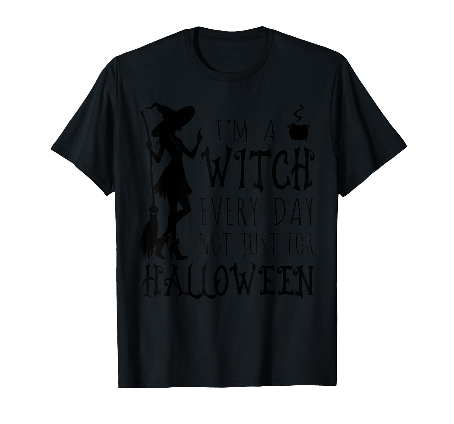 I'm A Witch Every Day, Not Just for Halloween Funny Saying T-Shirt