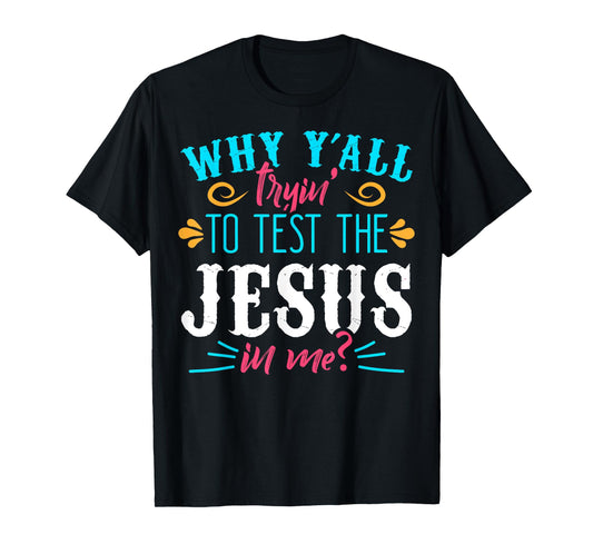 Why Y'all Trying to Test the Jesus in Me T-Shirt T-Shirt