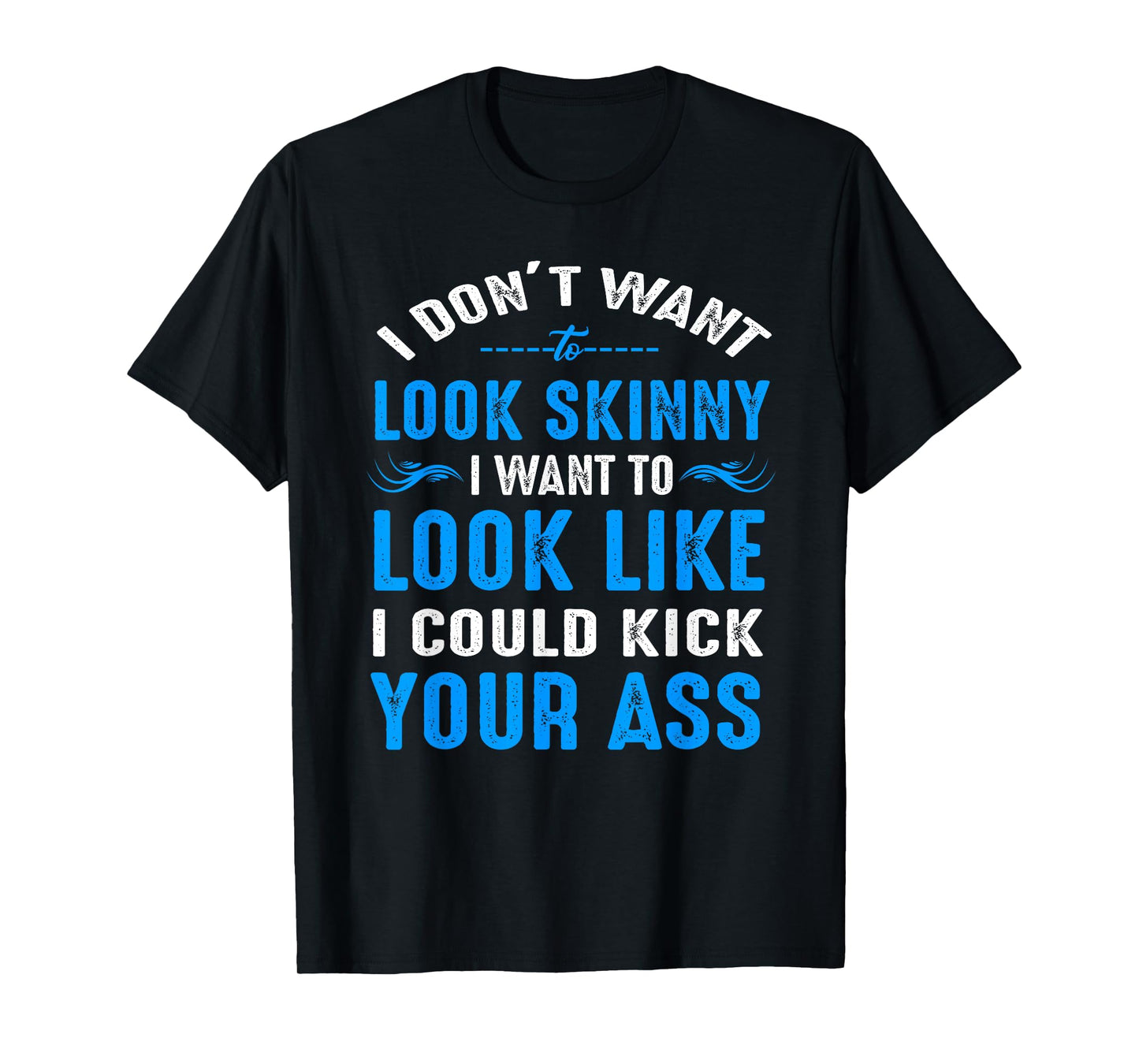 I Don't Want to Look Skinny T-Shirt Funny Workout Gift T-Shirt
