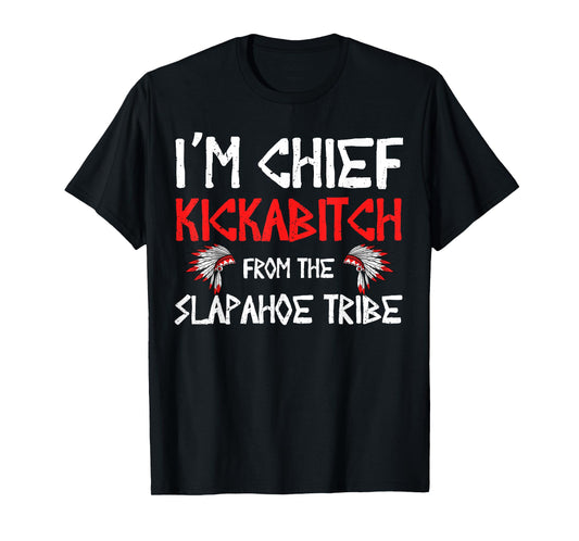 I'm Chief Kickabitch From The slapahoe Tribe T-Shirt