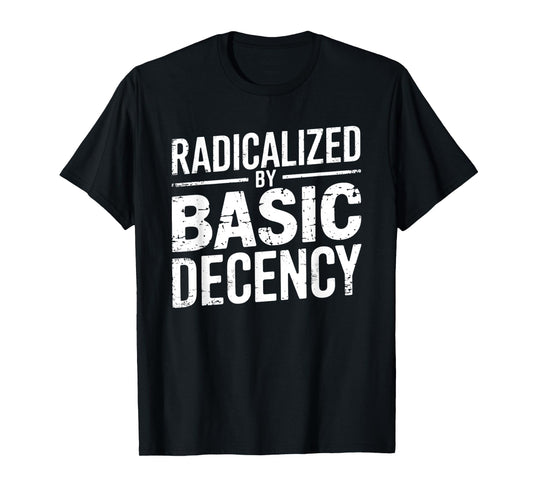 Radicalized By Basic Decency Funny Quote Distressed Vintage T-Shirt