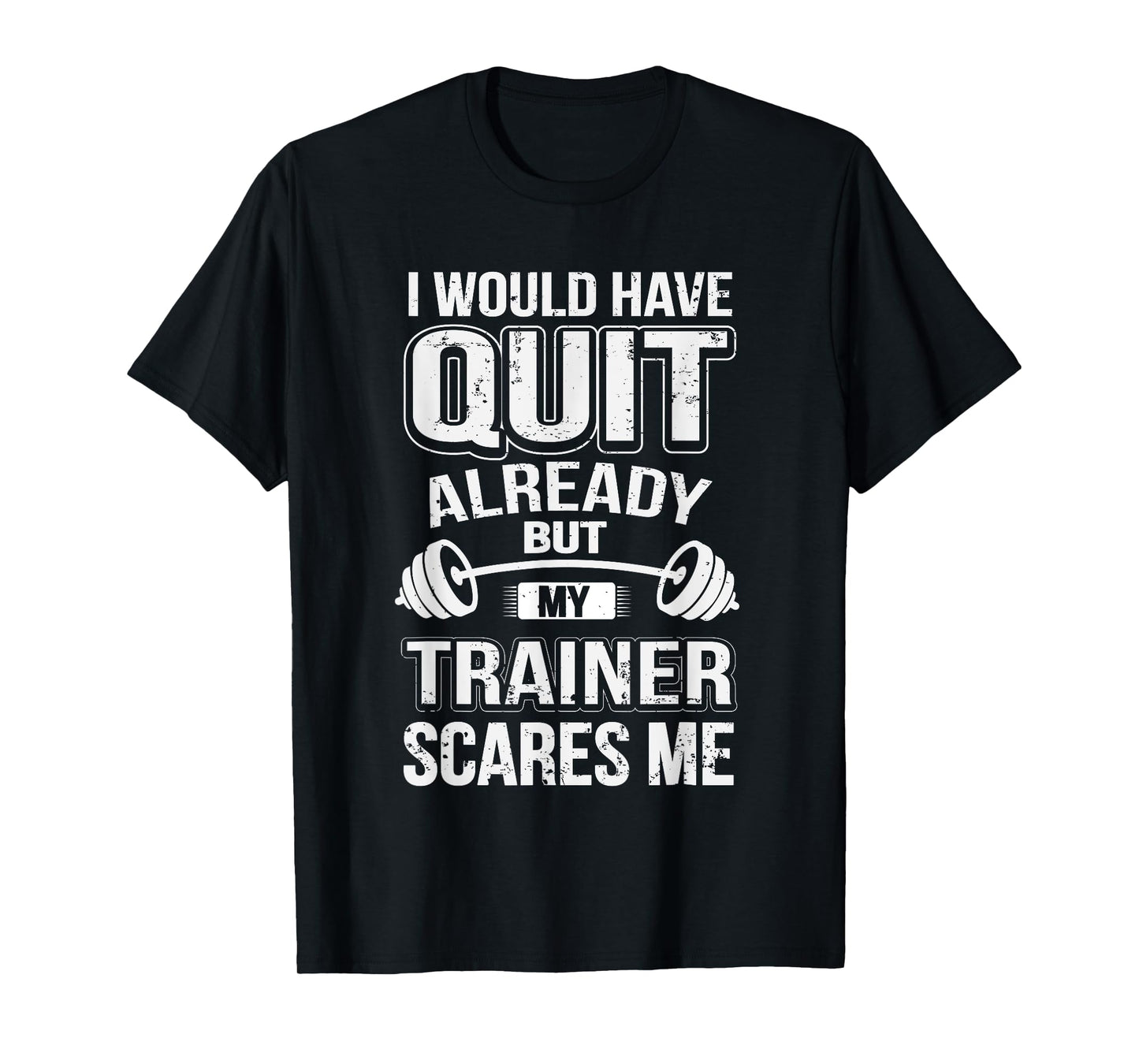Funny I Would Have Quit But My Trainer Scares Me design T-Shirt