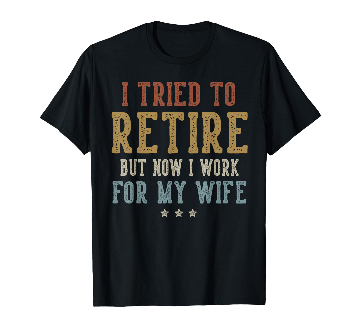 I Tried to Retire Now I Work for My Wife Retirement Retired T-Shirt