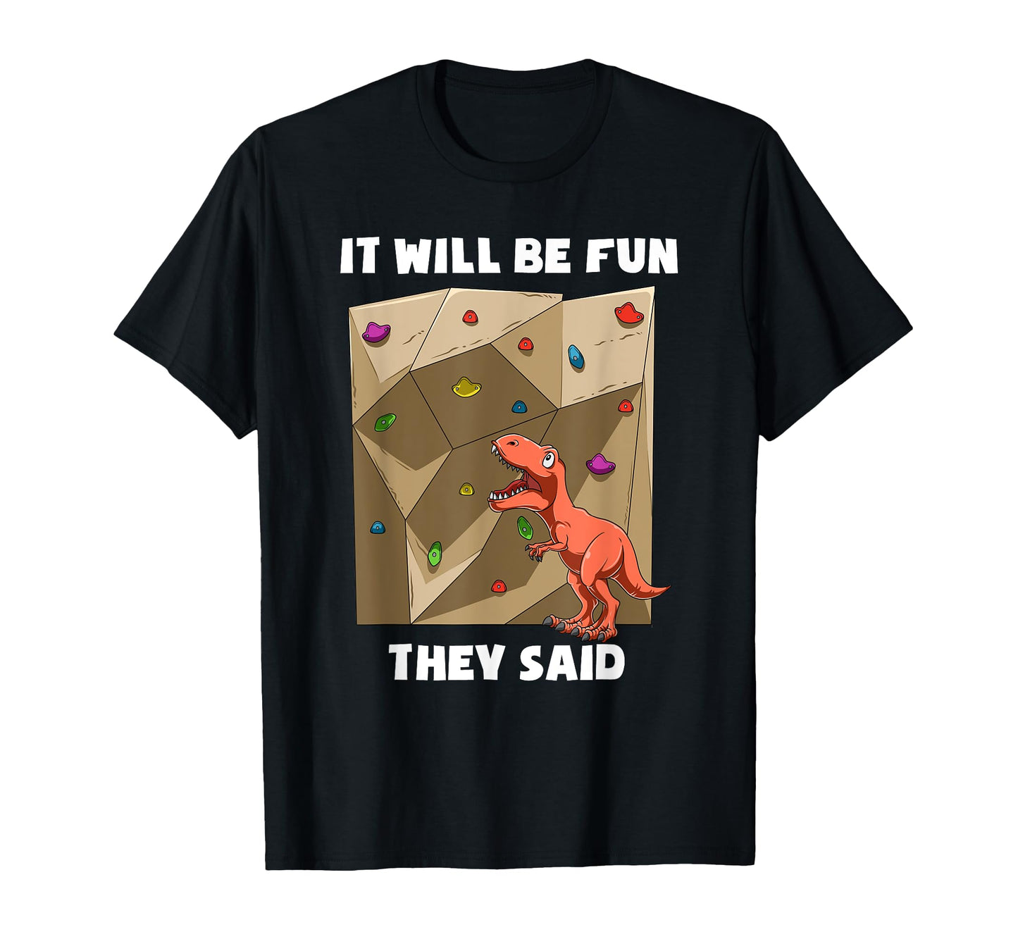 It Will Be Fun T Rex - Bouldering and Rock Climbing Gift T-Shirt