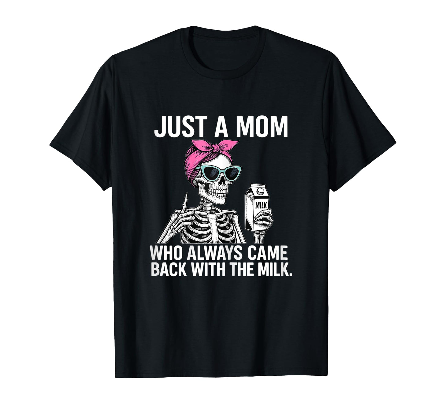 Womens Mom Skeleton – Just A Mom Who Always Came Back With The Milk T-Shirt
