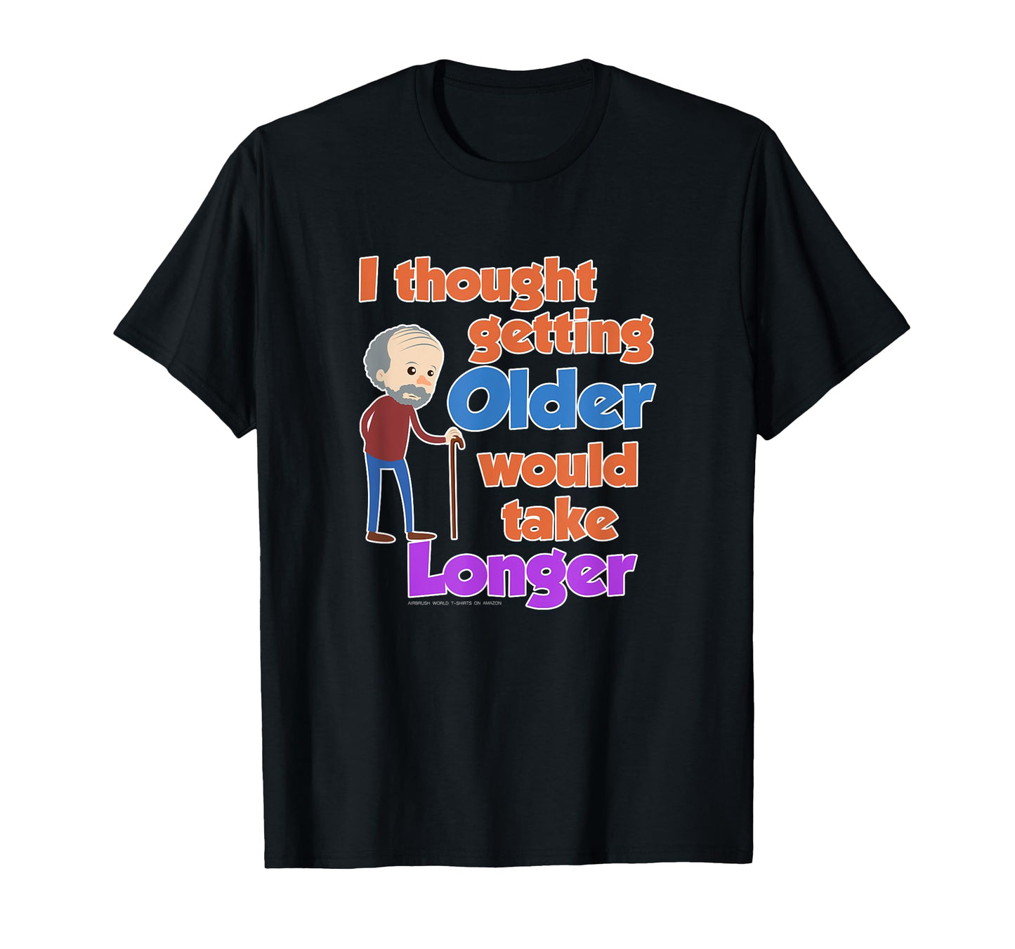 I Thought Getting Older Would Take Longer Funny Novelty Gift T-Shirt