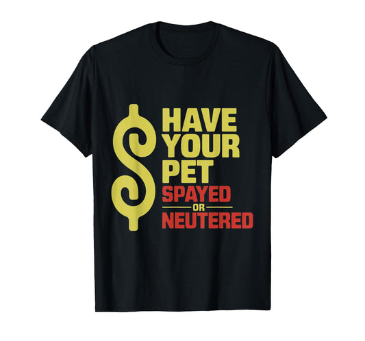 Have Your Pet Spayed or Neutered Enthusiastic Phrase T-Shirt