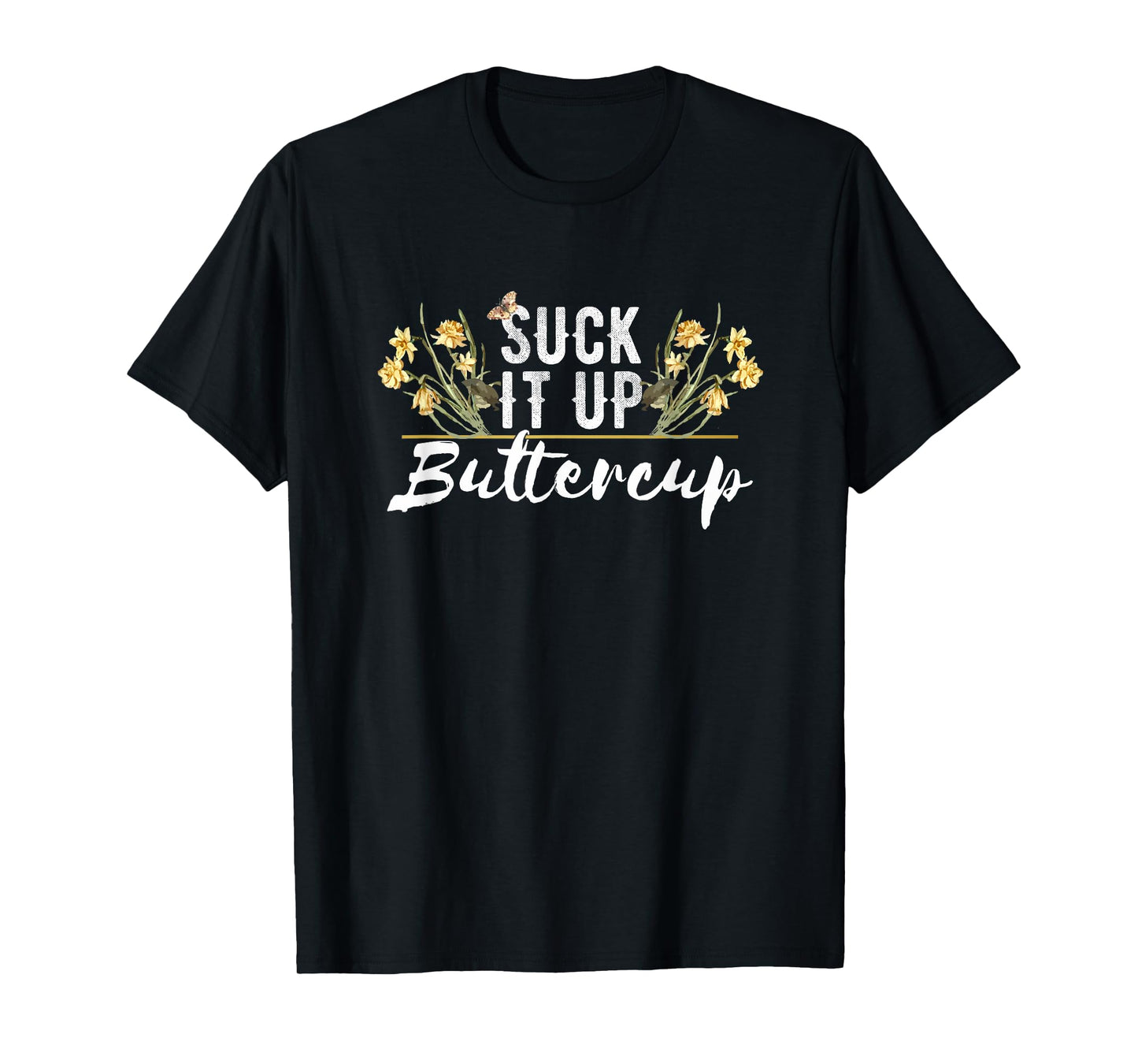 Suck It Up Buttercup Funny and Cute Floral Style T-Shirt T-Shirt