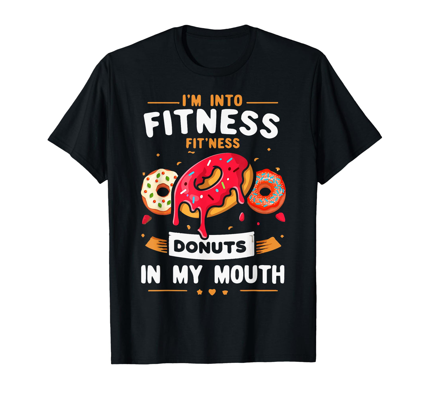 I'm Into Fitness Donut in My Mouth Funny Foodies Donut Lover T-Shirt