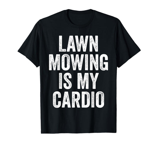 Lawn Mowing Is My Cardio Funny Gardening Gym Workout T-Shirt