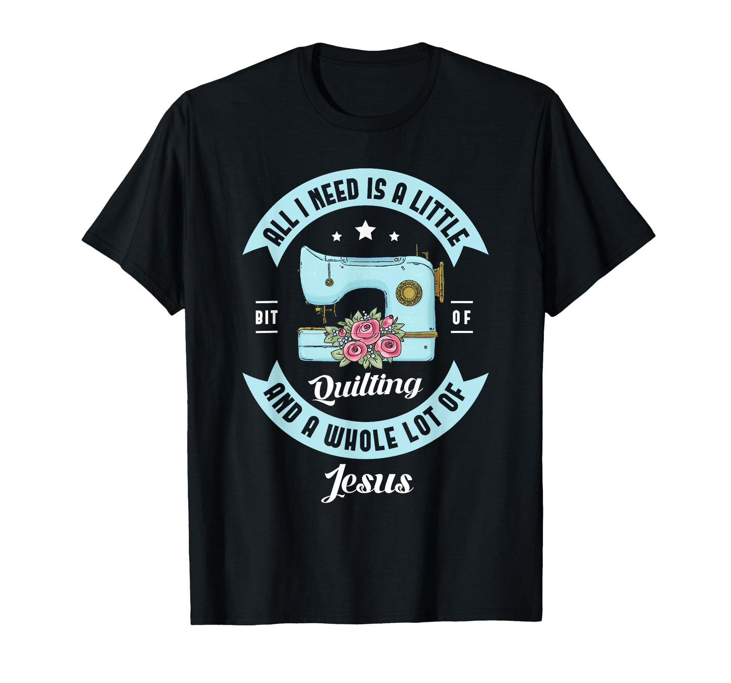 All I need is a little bit of quilting and a whole lot Jesus T-Shirt