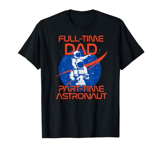 NASA Full Time Dad Part Time Astronaut Father's Day T-Shirt
