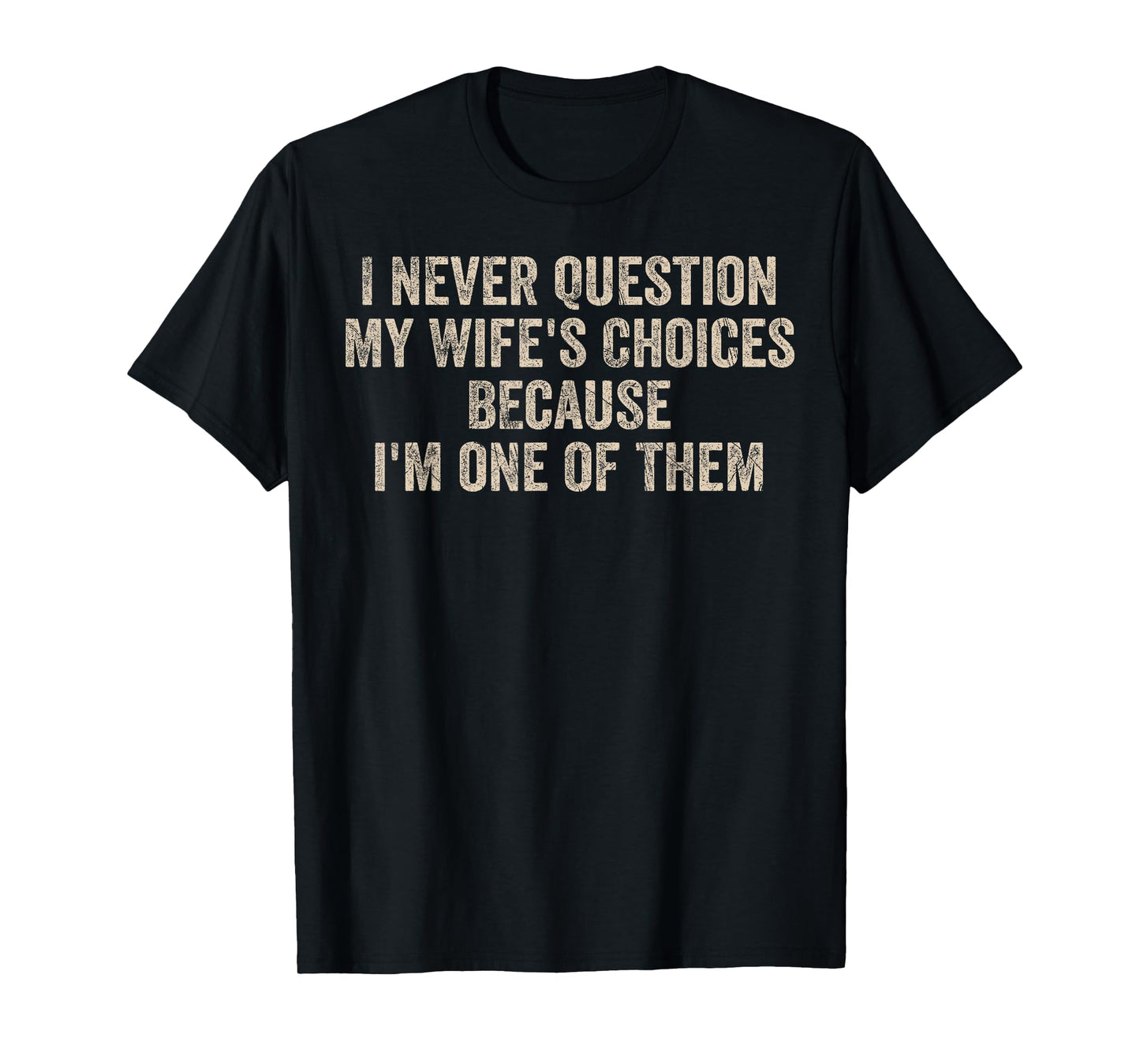 I Never Question My Wife's Choices Funny Dad Father Husband T-Shirt
