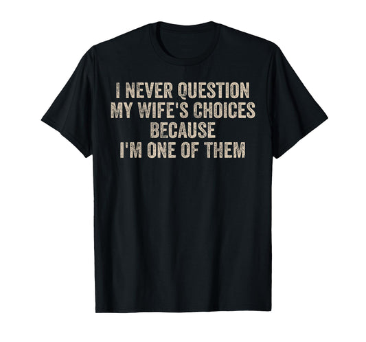I Never Question My Wife's Choices Funny Dad Father Husband T-Shirt