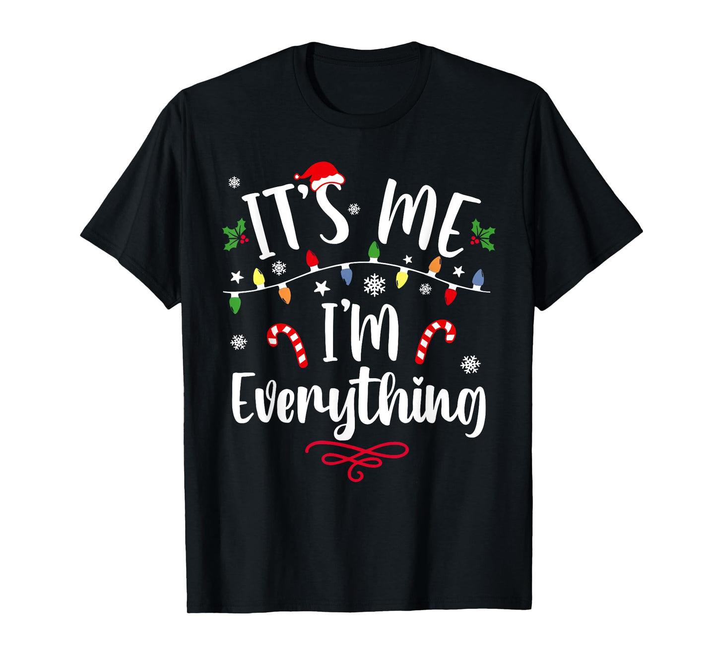 I Have Everything I Want for Christmas Its Me I'm Everything T-Shirt