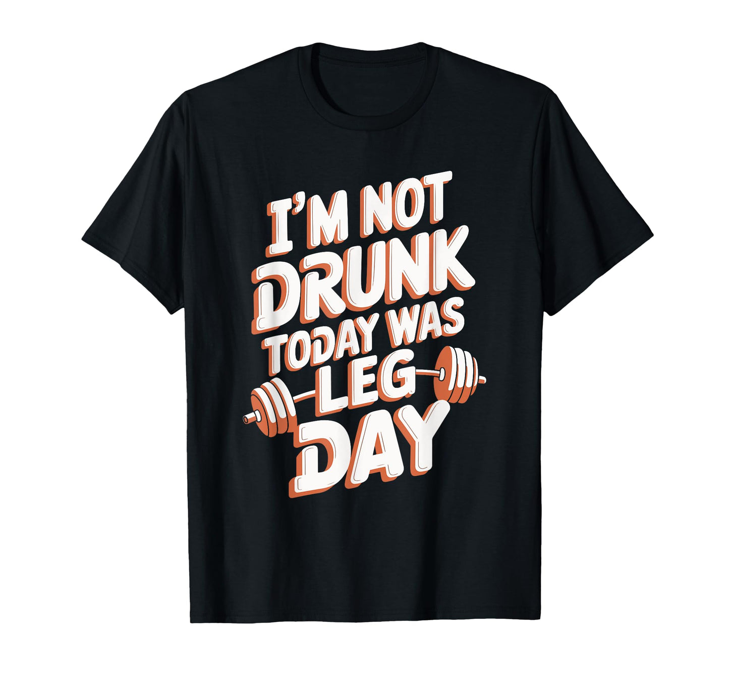 I'm Not Drunk Today Was Leg Day T-Shirt