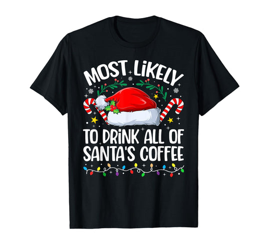 Family Christmas Most Likely to Drink All of Santa's Coffee T-Shirt