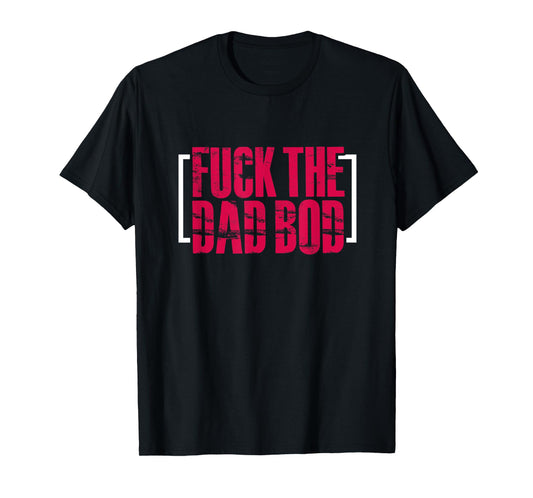 Fitness Gym Workout Funny Fuck The Dad Bod T-Shirt