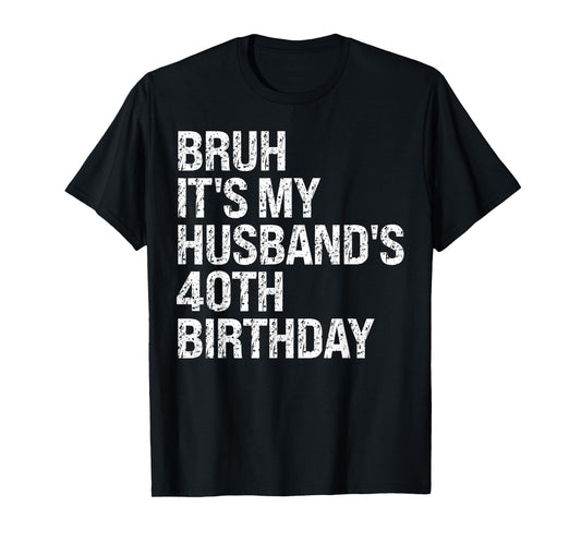 Bruh It's My Husband's 40th Birthday King Couple Happy Funny T-Shirt