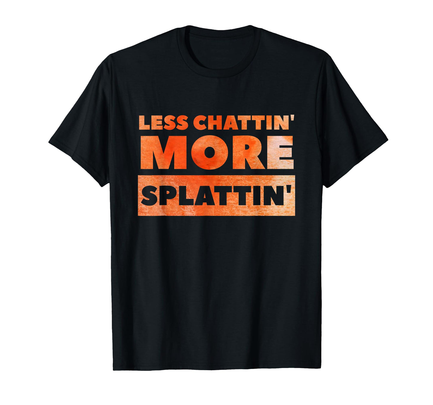Less Chattin' More Splattin' Funny Fitness Shirt