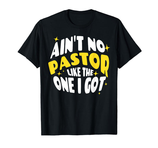 Ain't No Pastor Like The One I Got T-Shirt