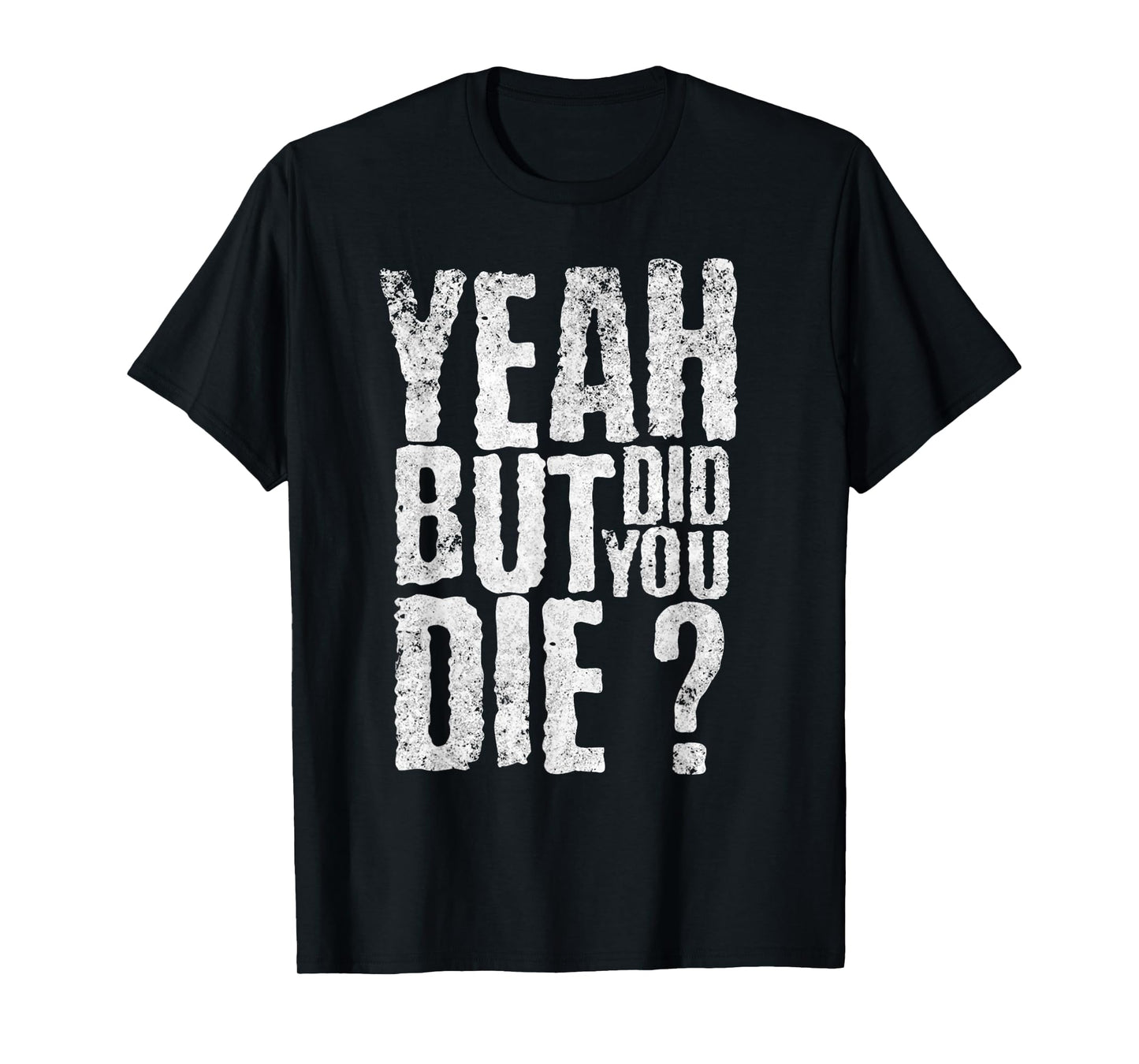 Yeah But Did You Die? Funny sarcastic Gym Workout quote T-Shirt