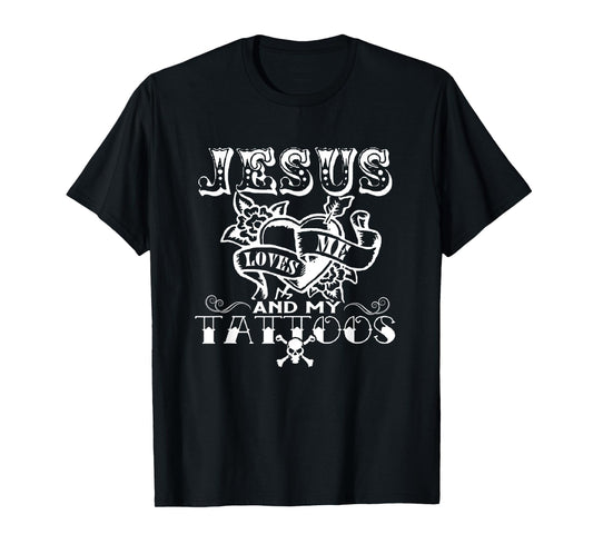 Jesus Loves Me & My Tattoos Christian Jesus God Tattoo Lover T-Shirt