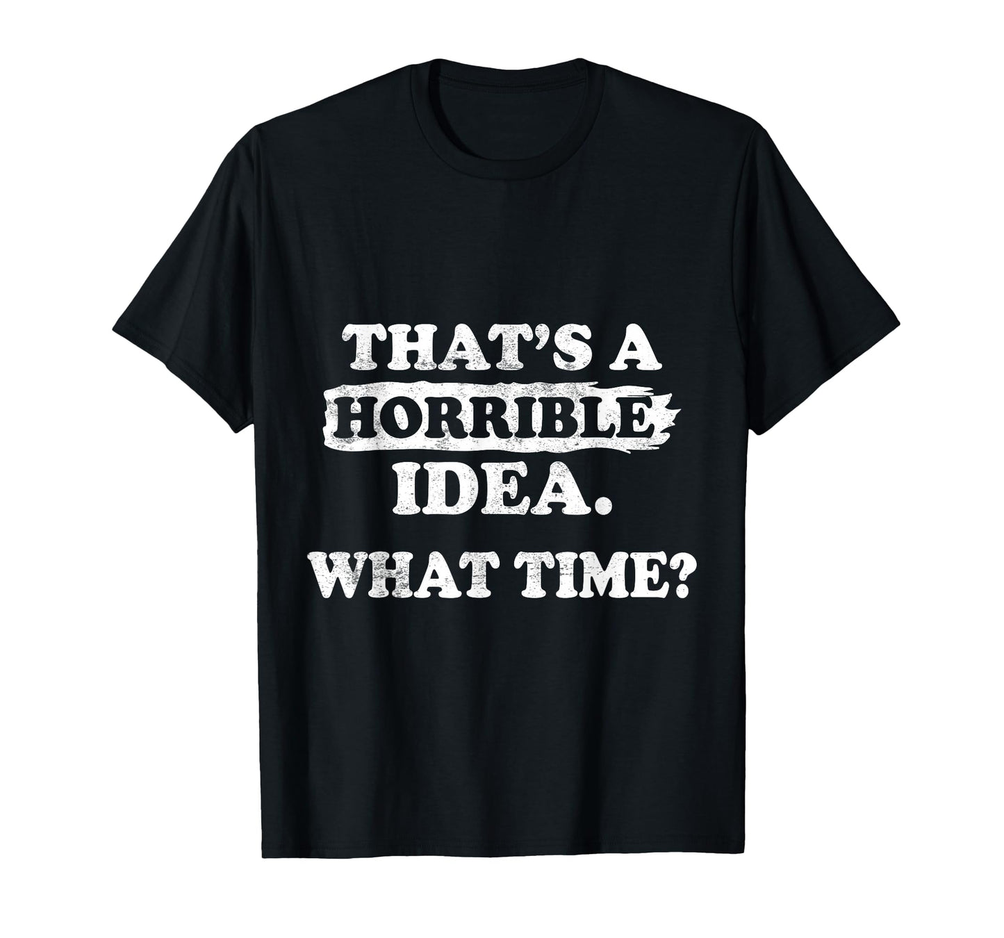 Thats a Horrible Idea What Time Funny Sarcastic Sayings Quot T-Shirt