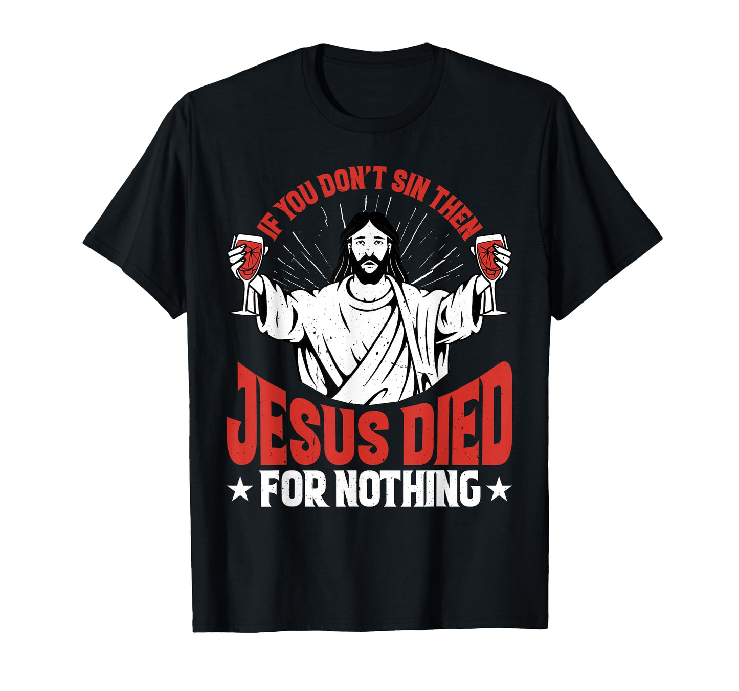 If You Don't Sin Then Jesus Died For Nothing - T-Shirt