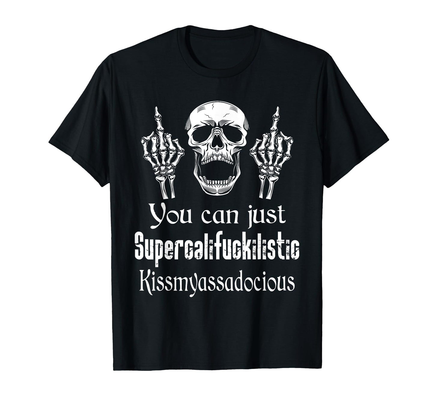 You Can Just Supercalifuckilistic Kissmyasssadocious Funny T-Shirt