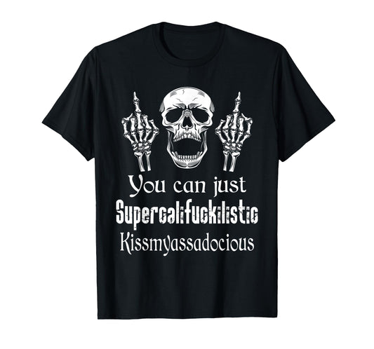 You Can Just Supercalifuckilistic Kissmyasssadocious Funny T-Shirt