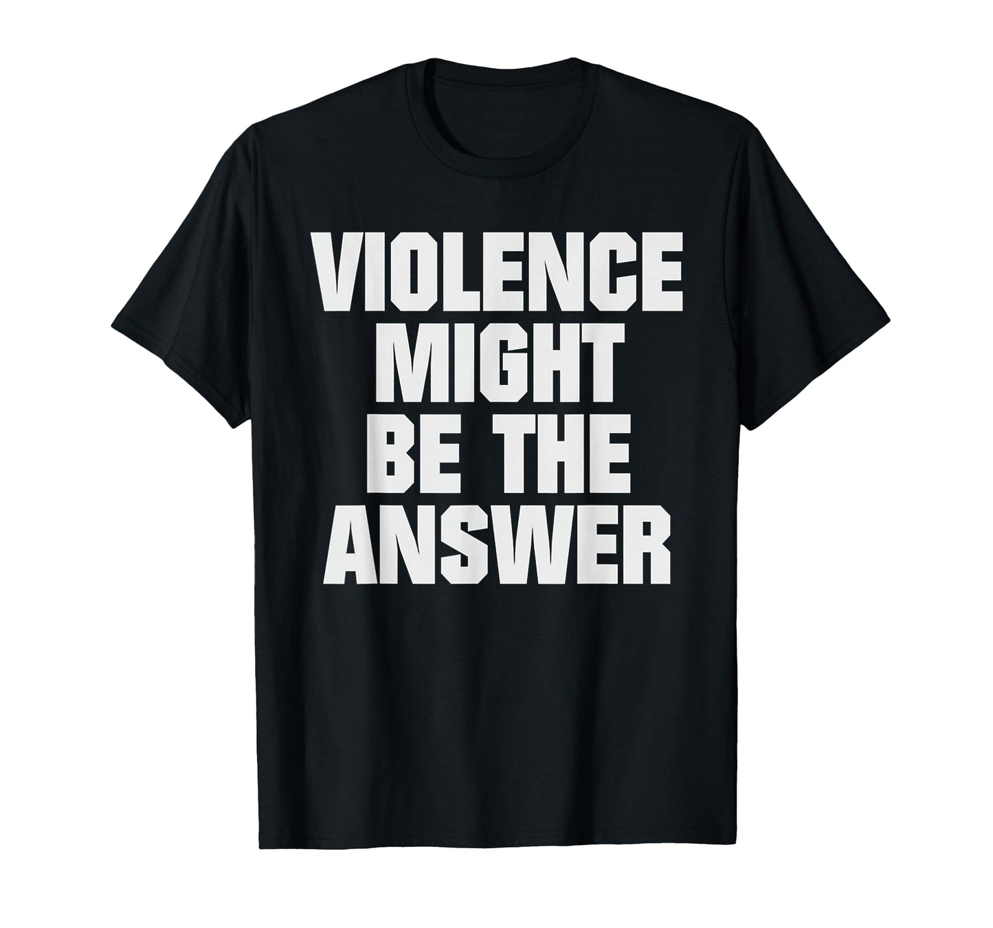 Violence Might Be The Answer T-Shirt