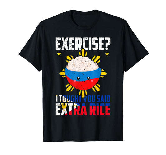 Exercise? I Thought You Said Extra Rice Funny Filipino Rice T-Shirt