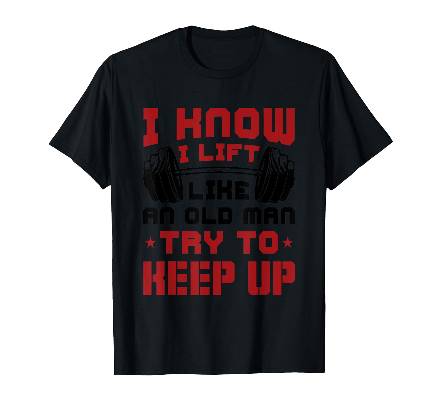 I Know I Lift Like An Old Man Try To Keep Up Fitness Gym T-Shirt