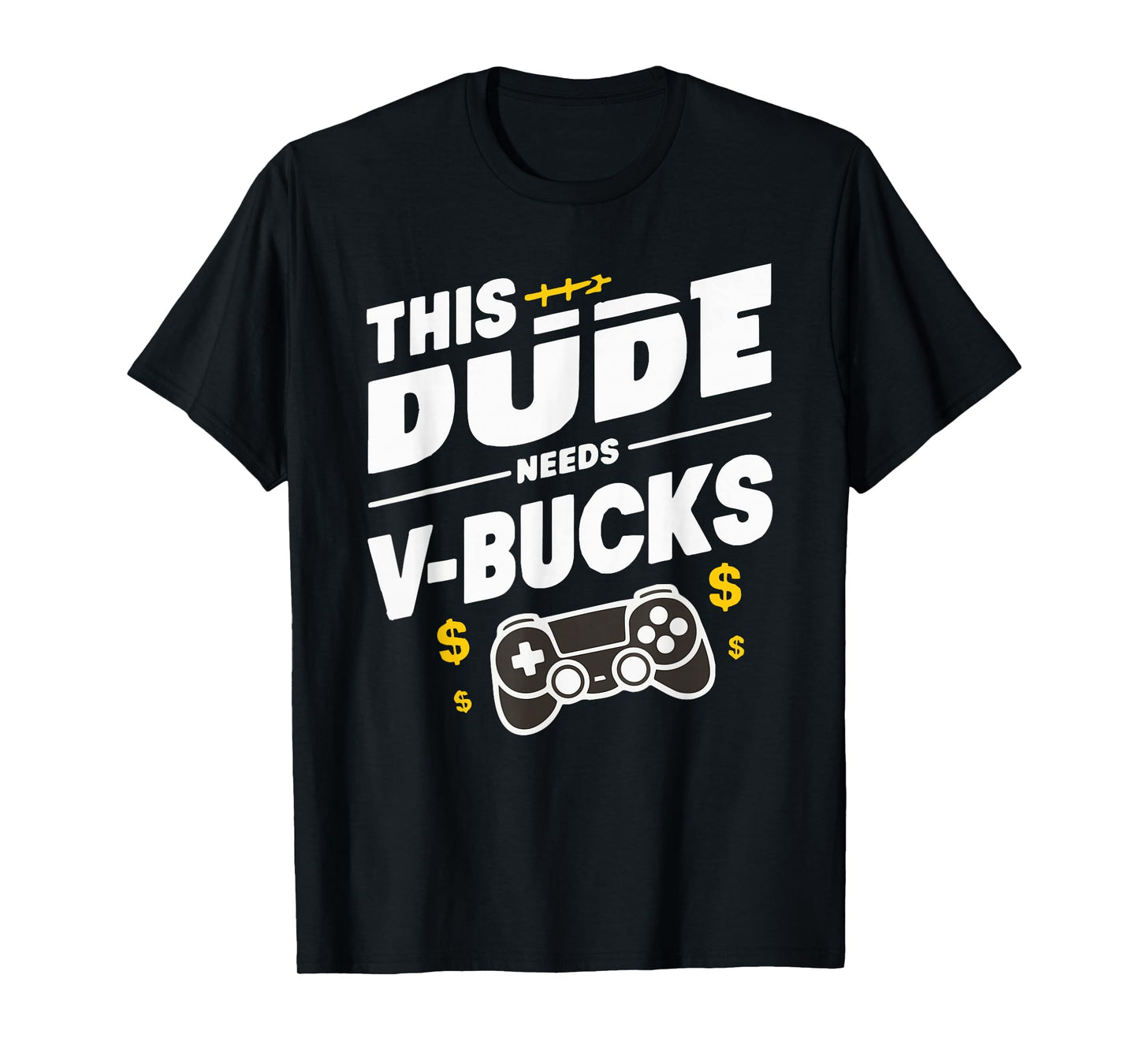 Funny This Dude Needs V-Bucks Will Work For Bucks Gamer T-Shirt