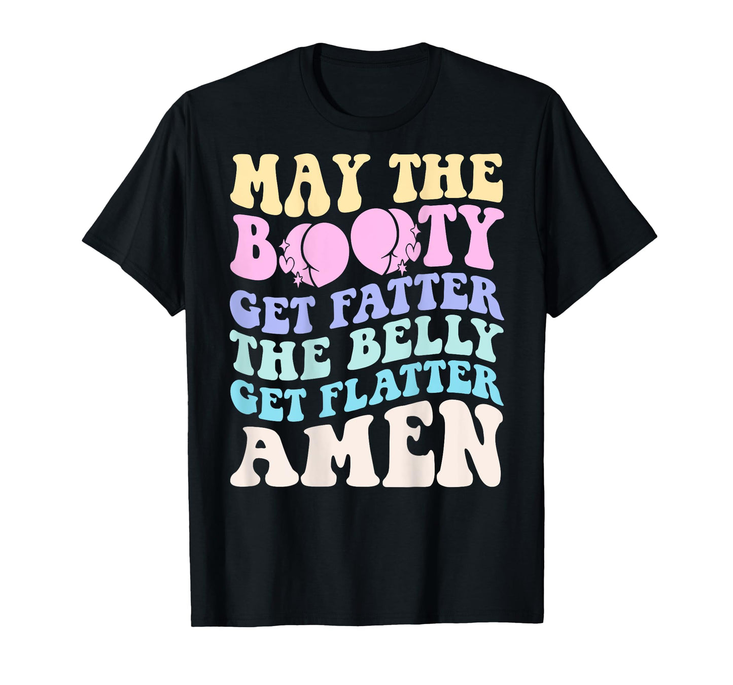 May The Booty Get Fatter The Belly Get Flatter Amen On Back T-Shirt