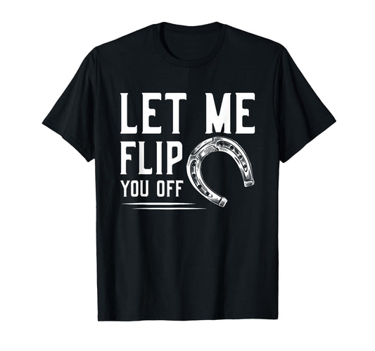 Let Me Flip You Off Horseshoe Pitching T-Shirt