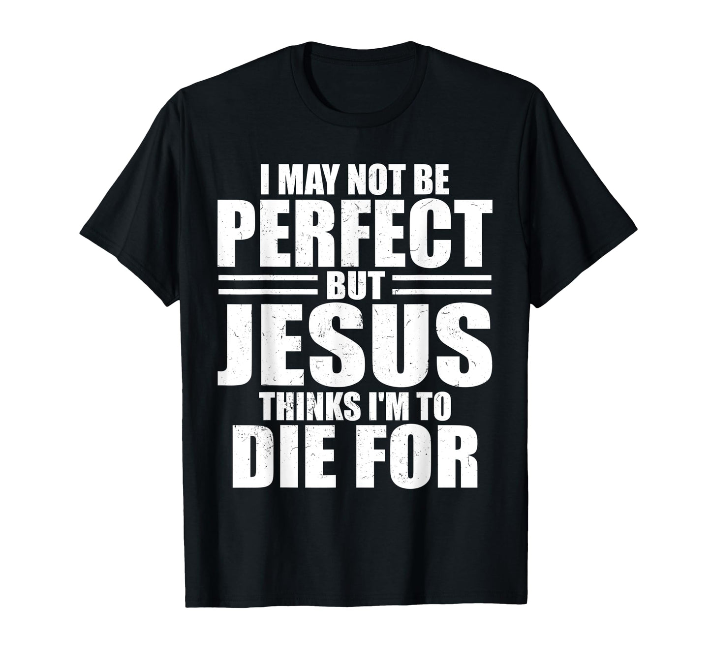 I May Not Be Perfect But Jesus Thinks I'm To Die For Jesus T-Shirt