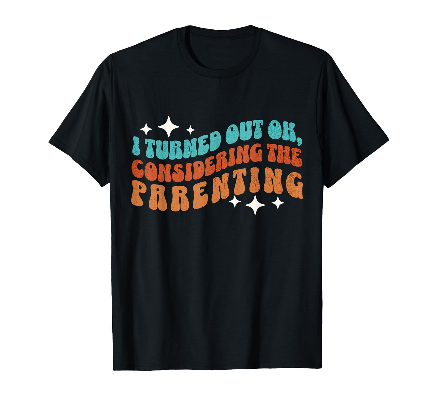 I Turned Out Okay Considering The Parenting Funny Groovy T-Shirt